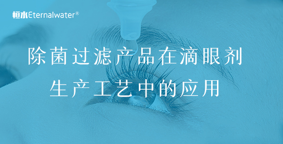 除菌過濾產(chǎn)品在滴眼劑生產(chǎn)工藝中的應(yīng)用